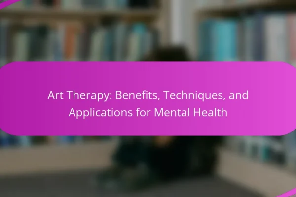 Art Therapy: Benefits, Techniques, and Applications for Mental Health