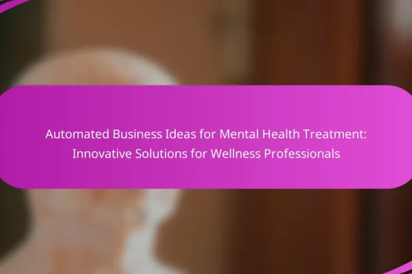 Automated Business Ideas for Mental Health Treatment: Innovative Solutions for Wellness Professionals