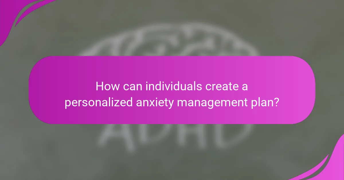 How can individuals create a personalized anxiety management plan?