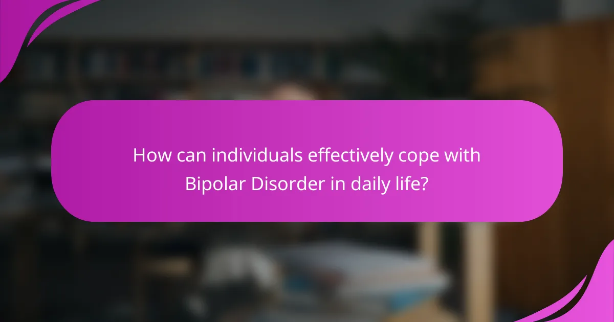 How can individuals effectively cope with Bipolar Disorder in daily life?
