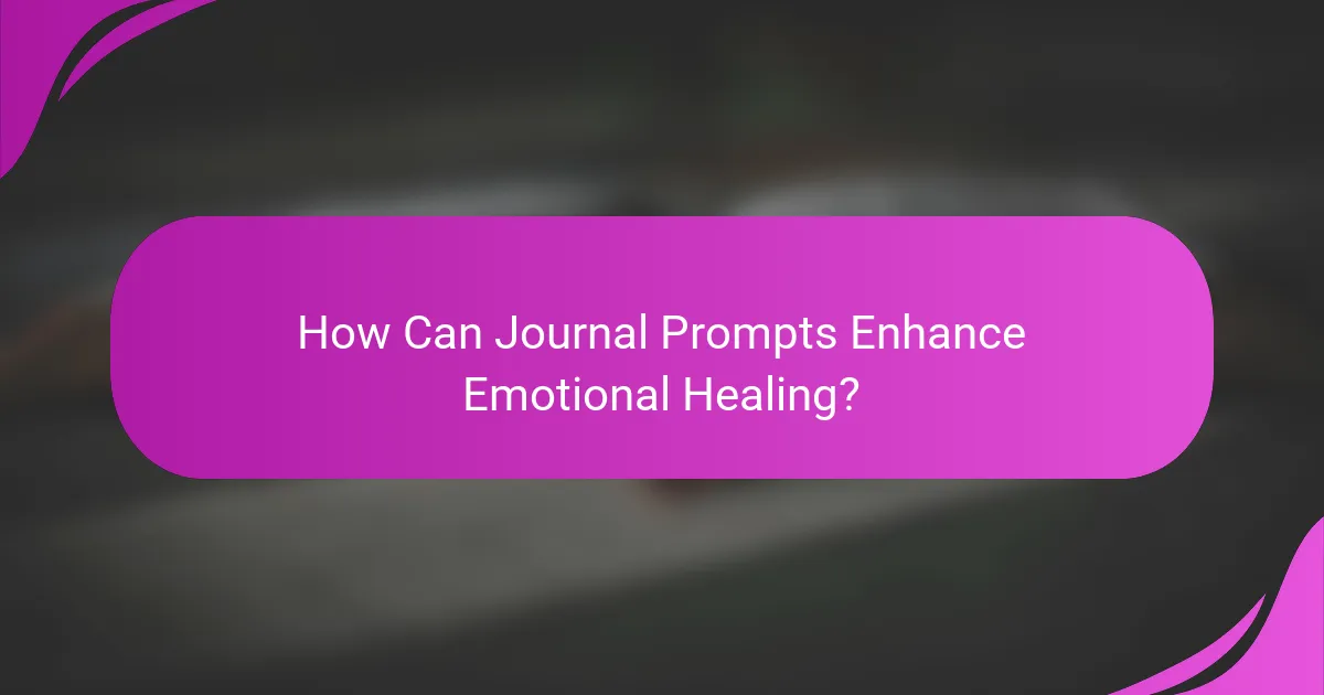 How Can Journal Prompts Enhance Emotional Healing?