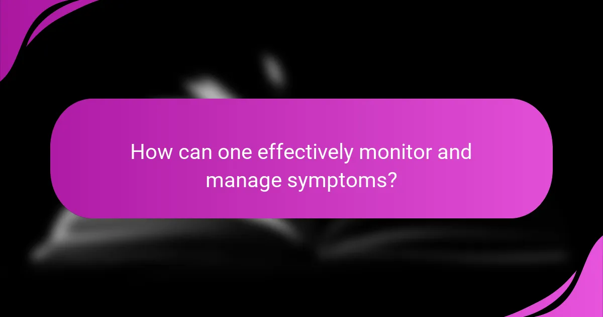 How can one effectively monitor and manage symptoms?