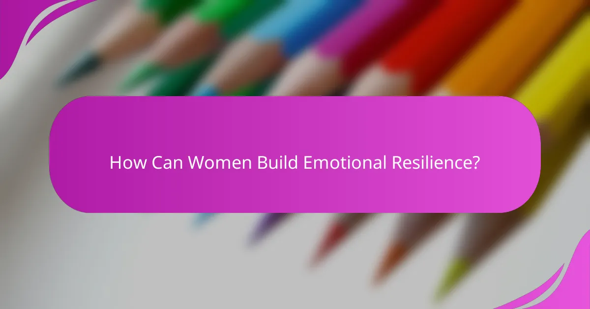 How Can Women Build Emotional Resilience?