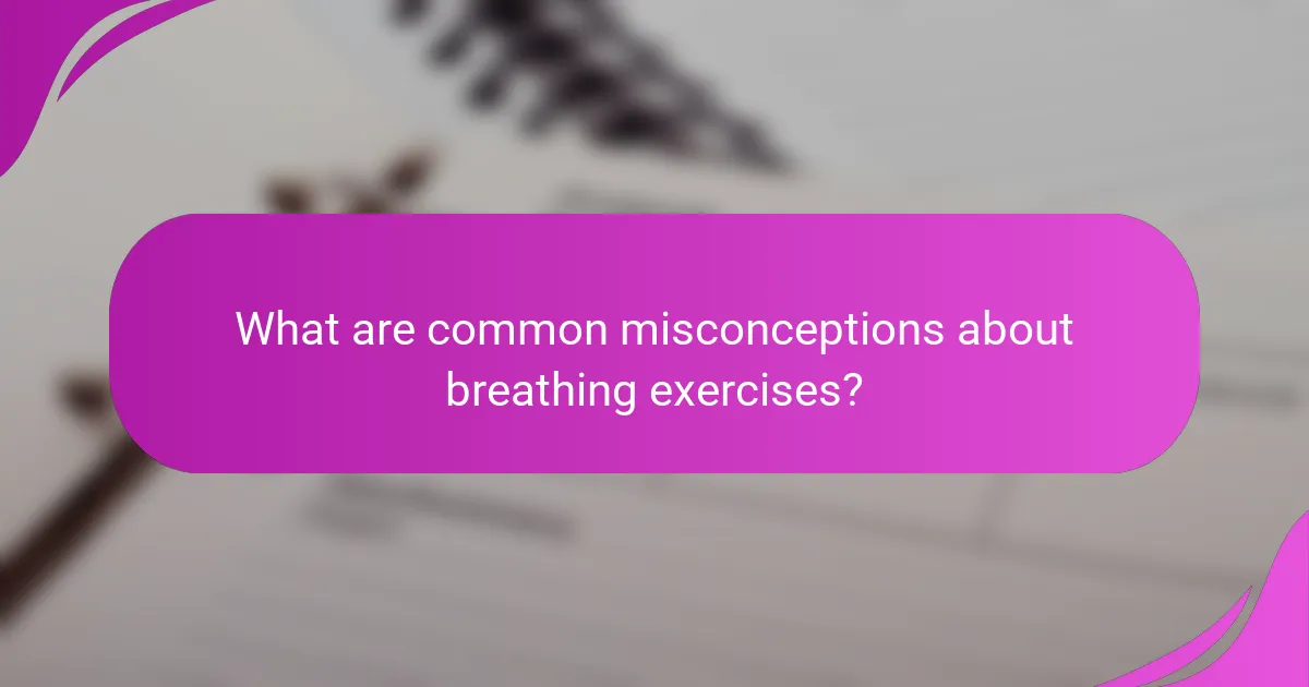 What are common misconceptions about breathing exercises?
