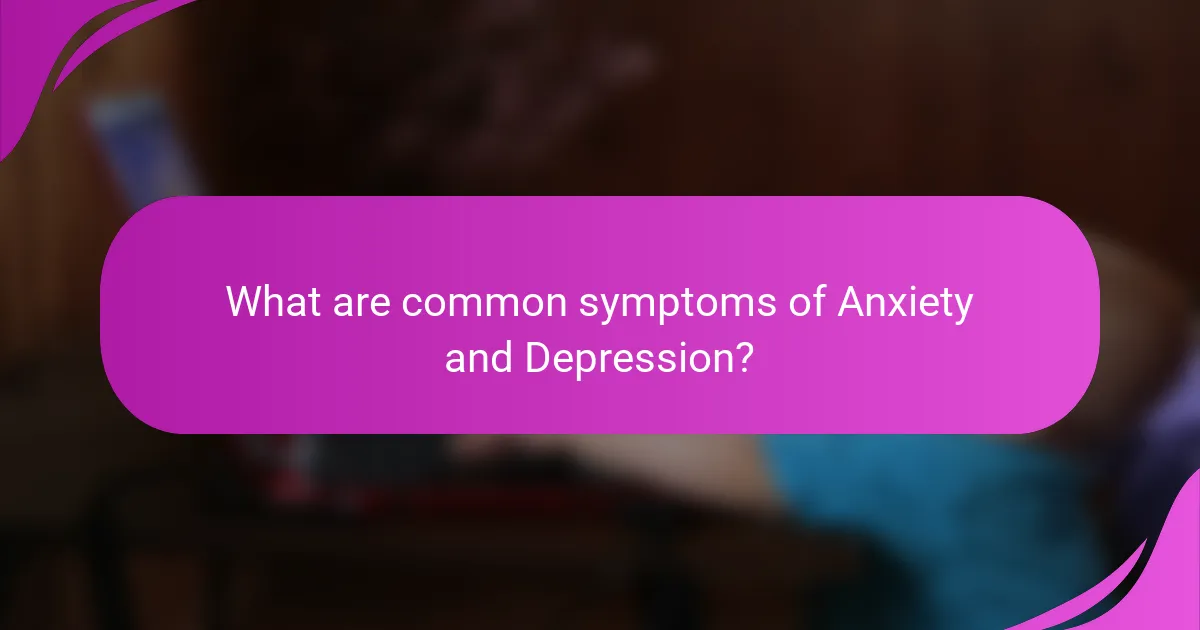 What are common symptoms of Anxiety and Depression?