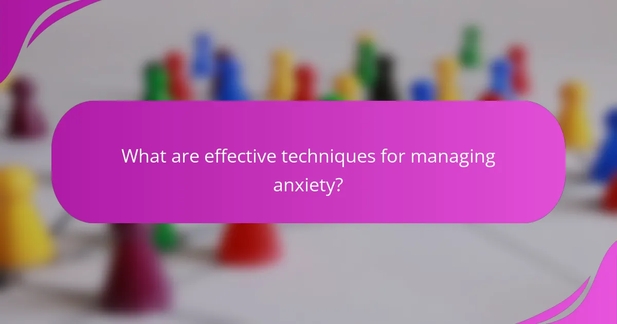 What are effective techniques for managing anxiety?