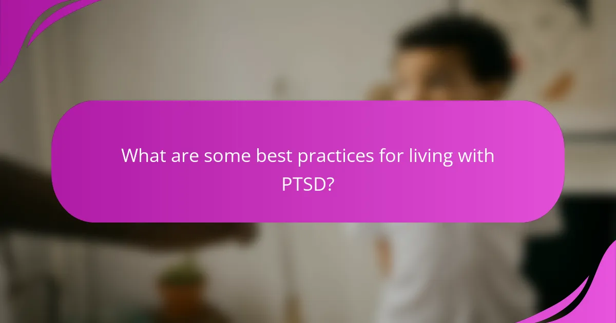 What are some best practices for living with PTSD?