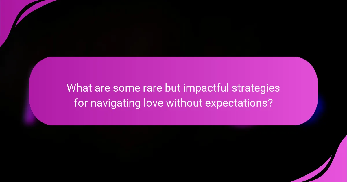 What are some rare but impactful strategies for navigating love without expectations?