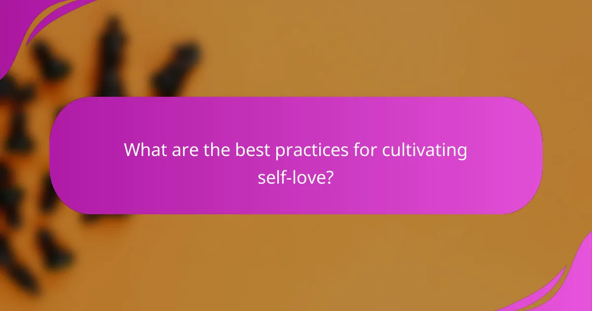 What are the best practices for cultivating self-love?