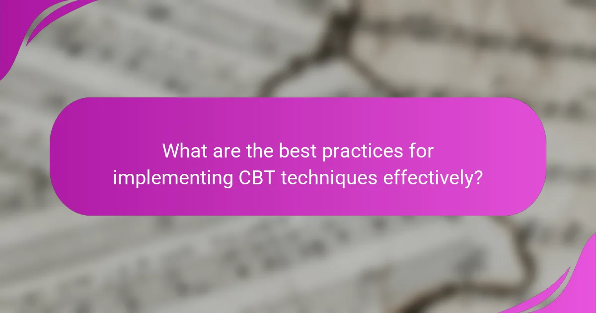 What are the best practices for implementing CBT techniques effectively?