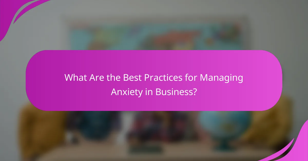 What Are the Best Practices for Managing Anxiety in Business?
