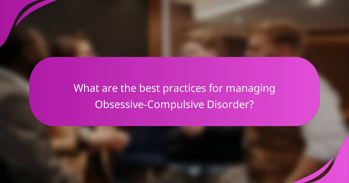 What are the best practices for managing Obsessive-Compulsive Disorder?