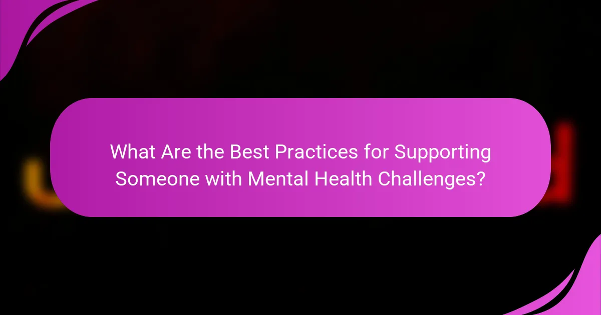 What Are the Best Practices for Supporting Someone with Mental Health Challenges?