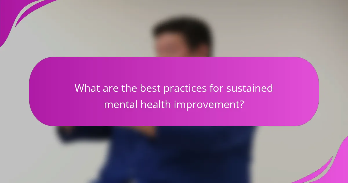 What are the best practices for sustained mental health improvement?