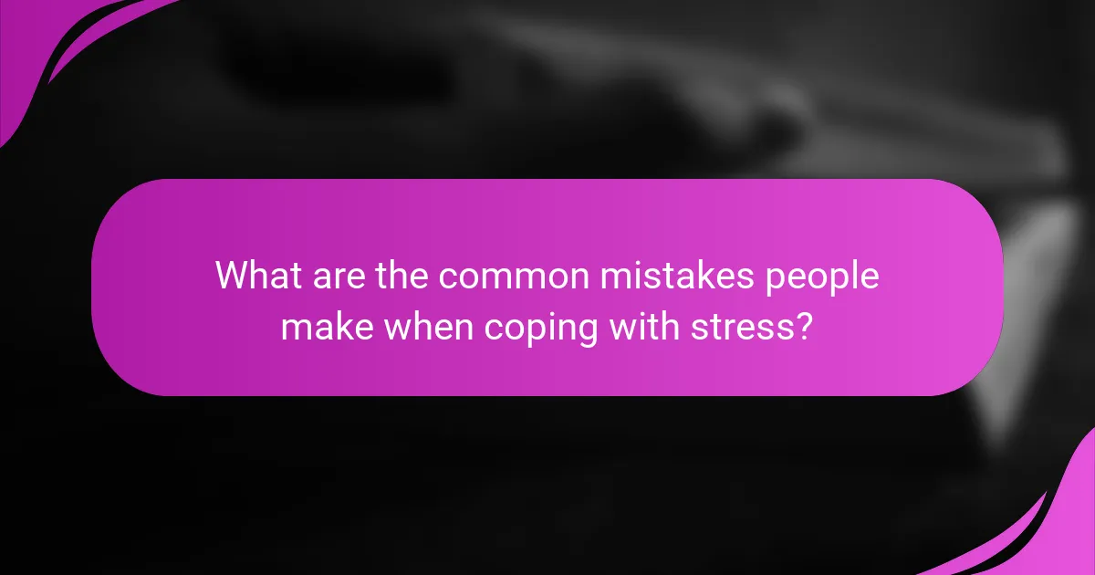 What are the common mistakes people make when coping with stress?