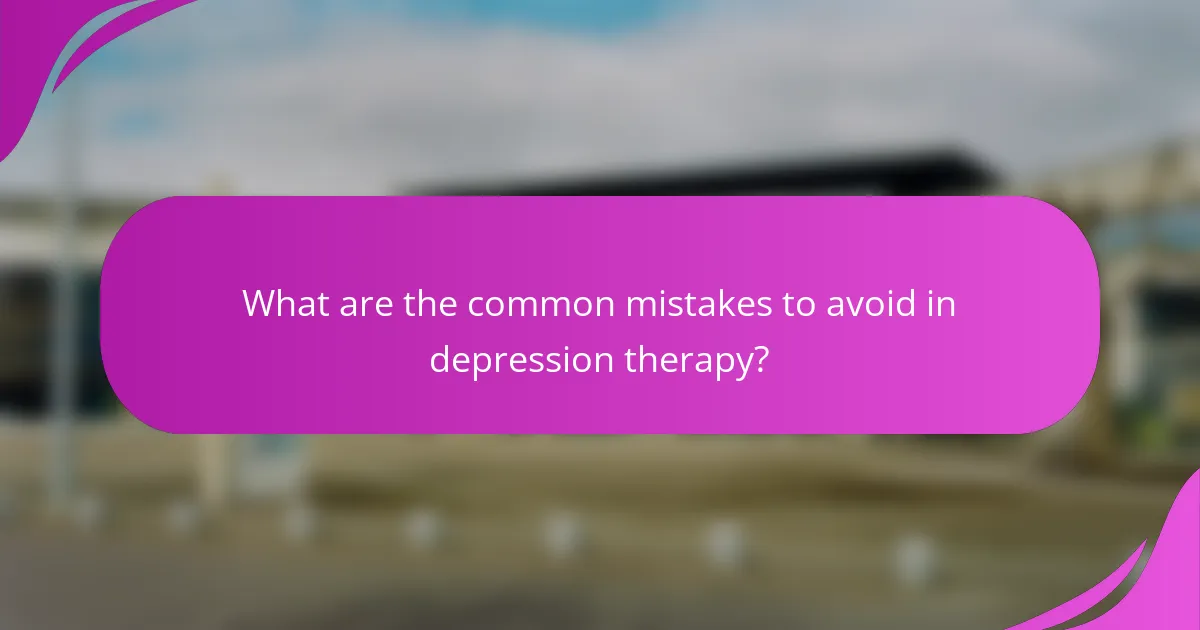 What are the common mistakes to avoid in depression therapy?