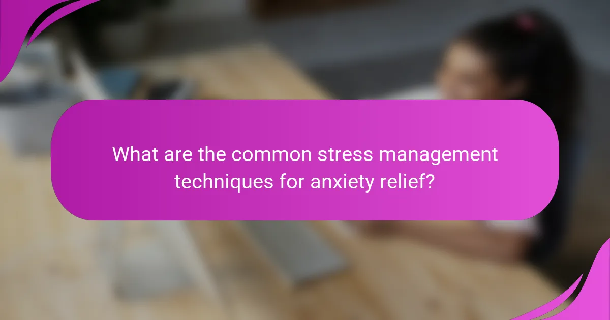 What are the common stress management techniques for anxiety relief?