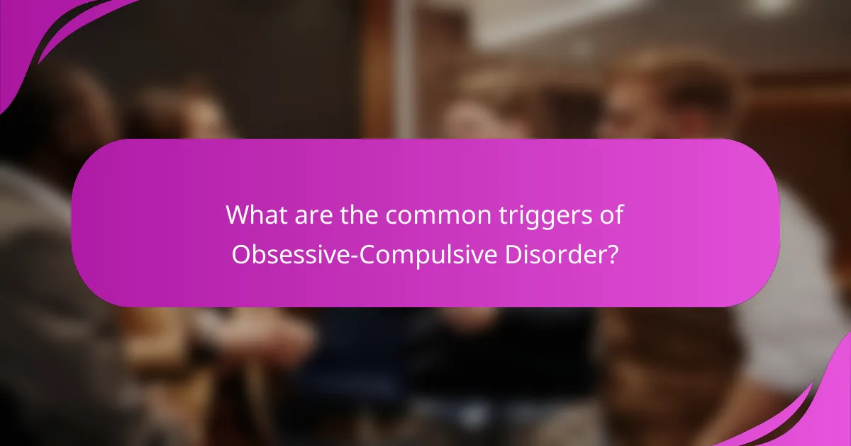 What are the common triggers of Obsessive-Compulsive Disorder?