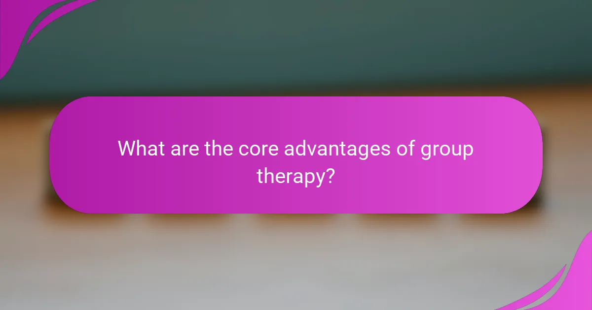 What are the core advantages of group therapy?