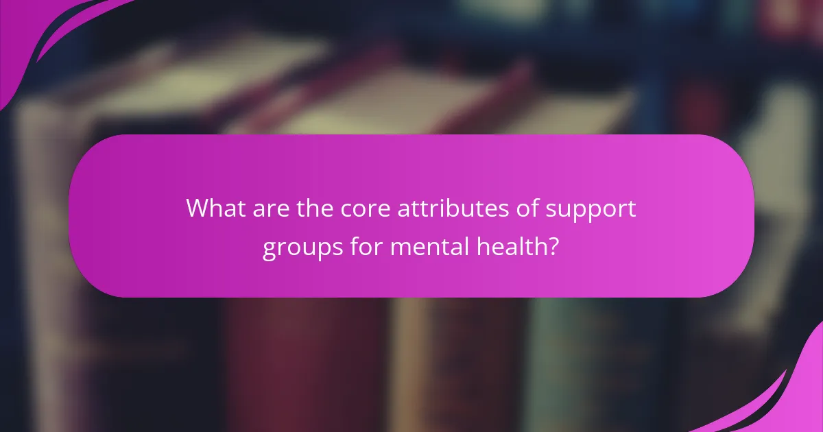 What are the core attributes of support groups for mental health?