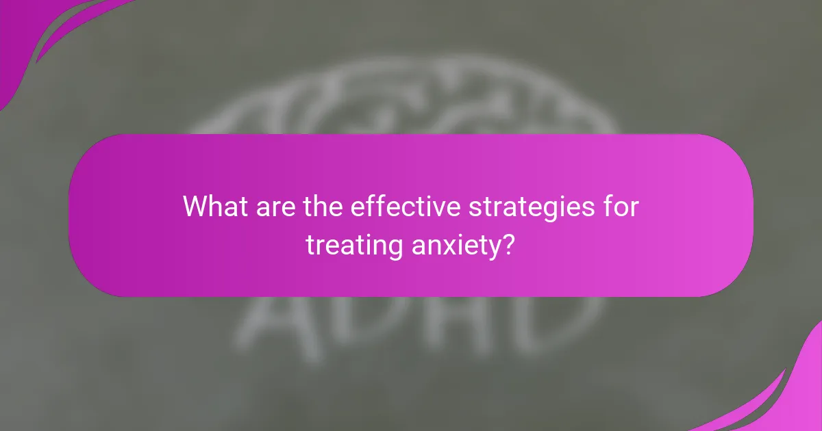 What are the effective strategies for treating anxiety?