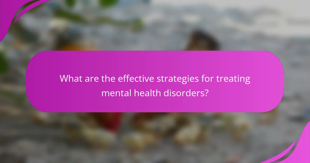 What are the effective strategies for treating mental health disorders?