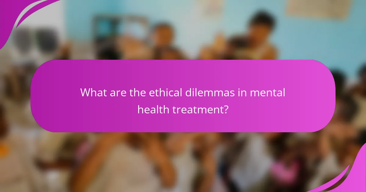 What are the ethical dilemmas in mental health treatment?