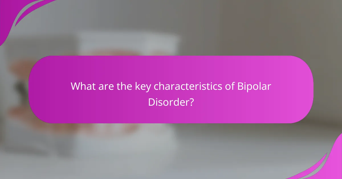 What are the key characteristics of Bipolar Disorder?