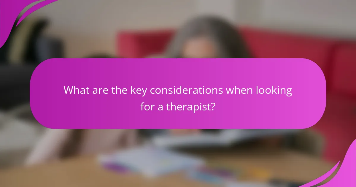 What are the key considerations when looking for a therapist?
