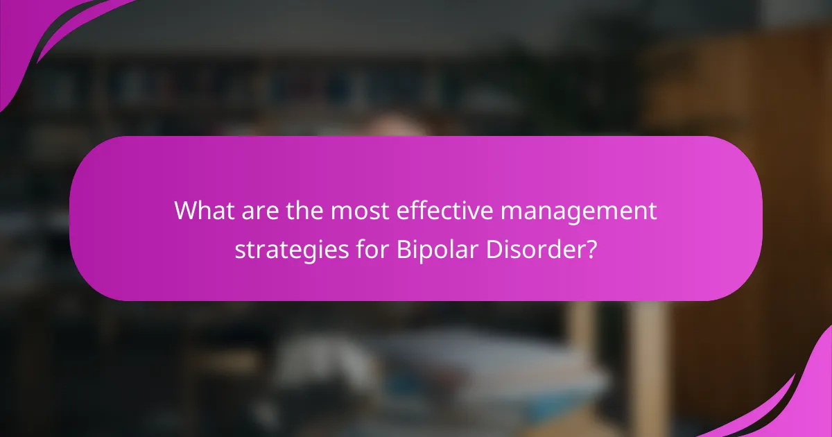 What are the most effective management strategies for Bipolar Disorder?