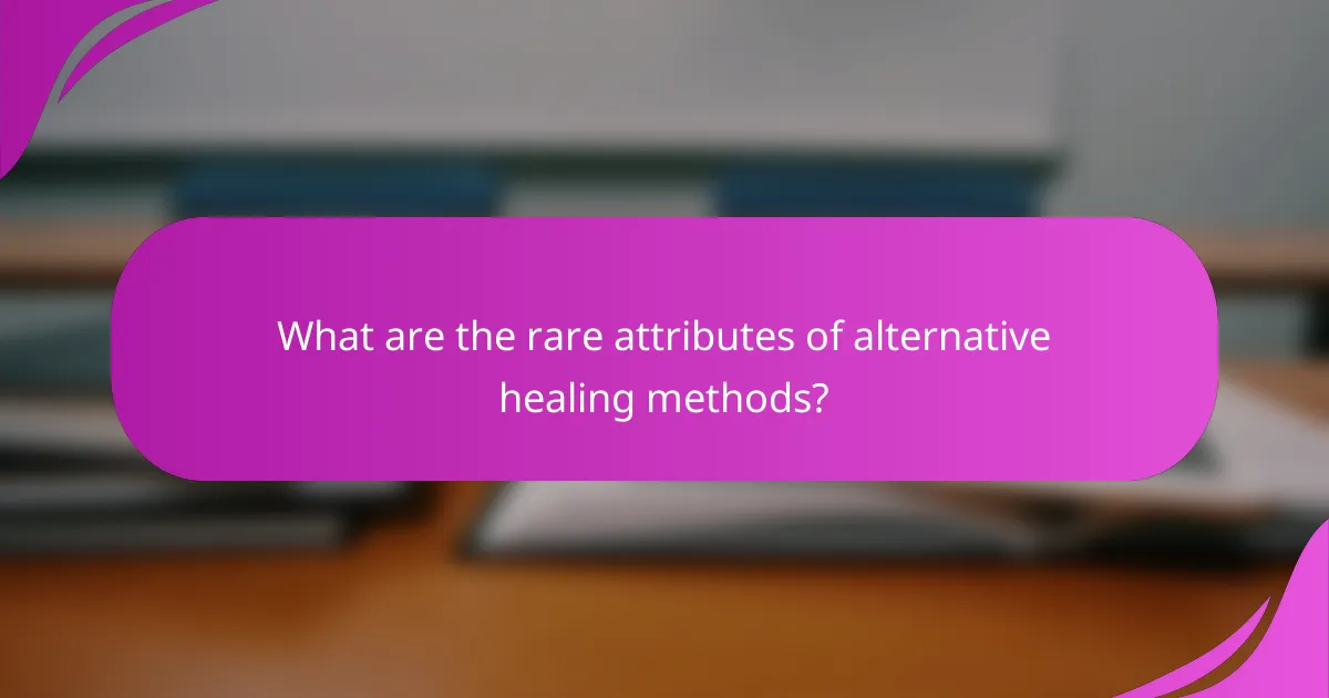 What are the rare attributes of alternative healing methods?