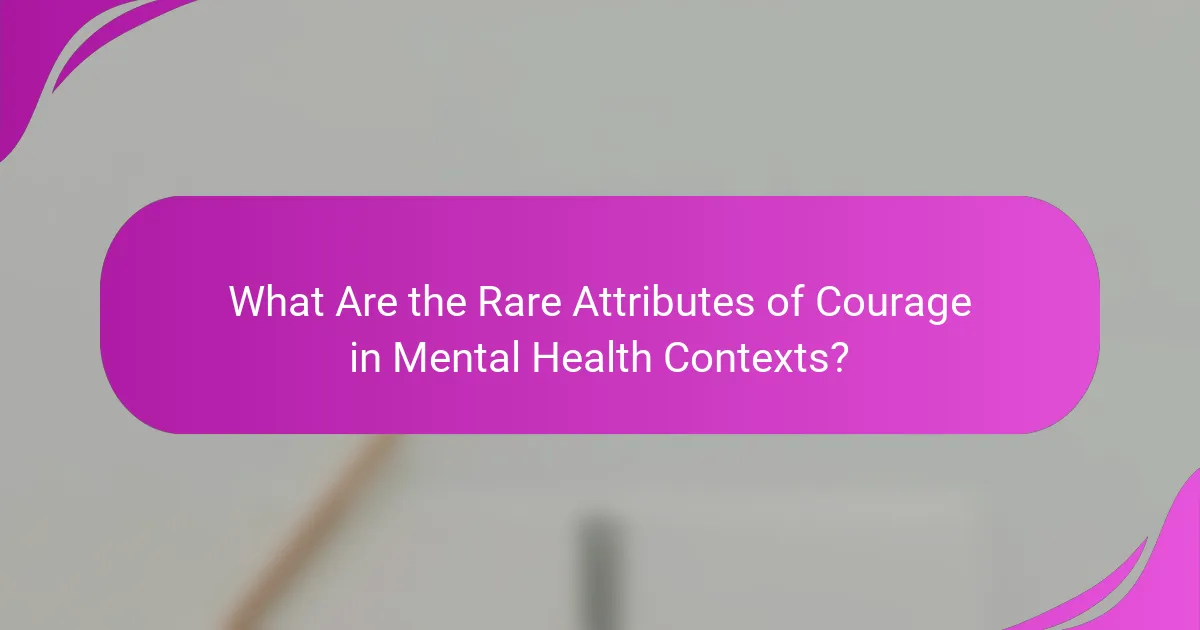 What Are the Rare Attributes of Courage in Mental Health Contexts?