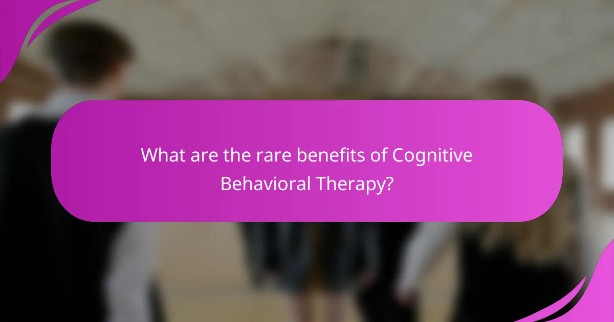What are the rare benefits of Cognitive Behavioral Therapy?