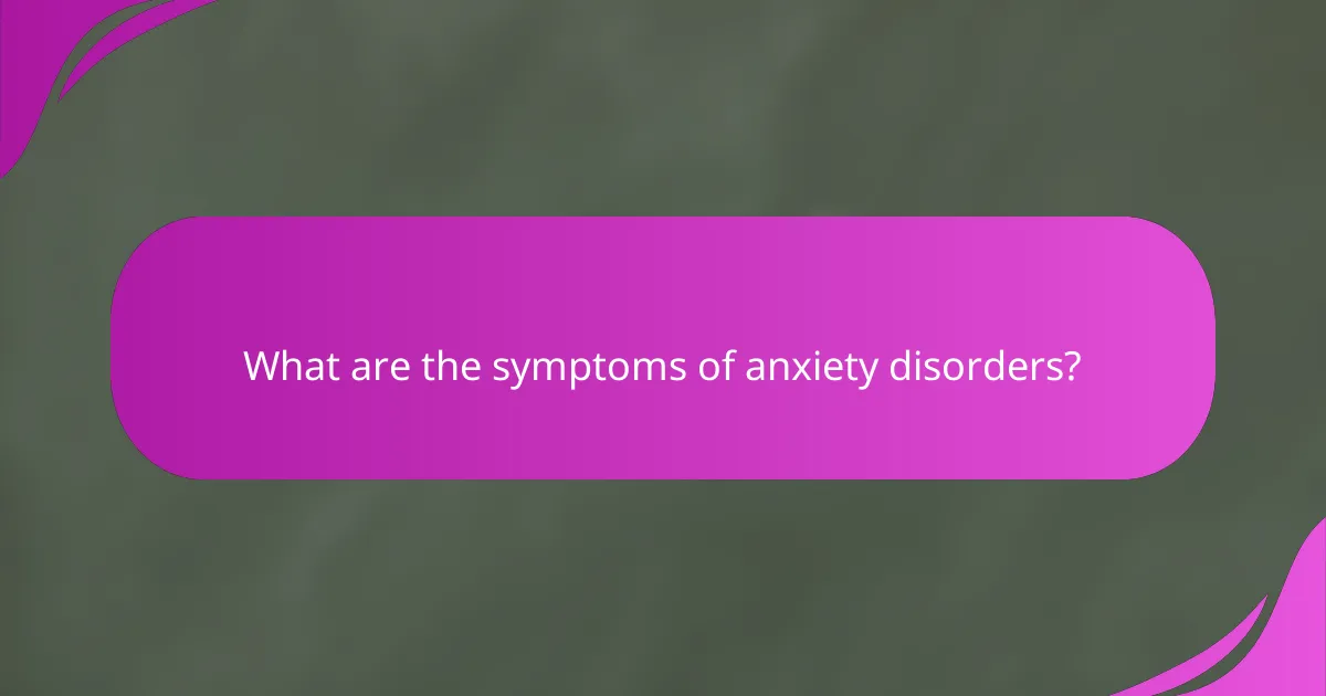 What are the symptoms of anxiety disorders?