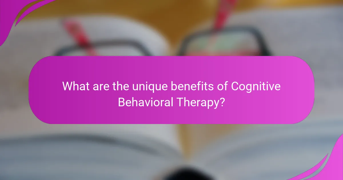 What are the unique benefits of Cognitive Behavioral Therapy?