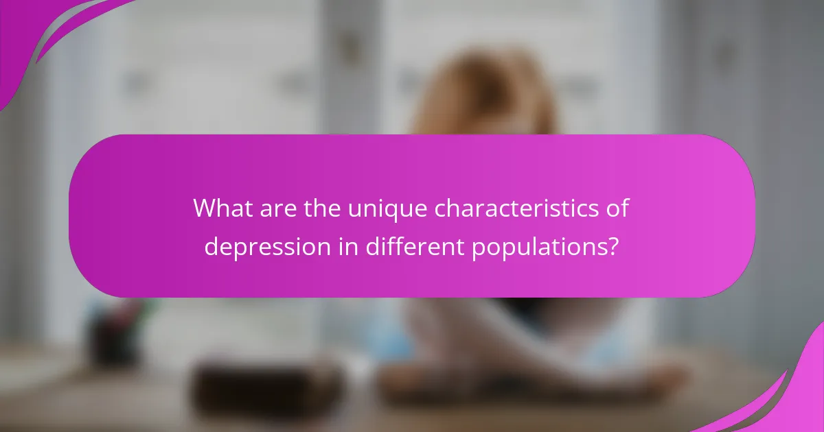 What are the unique characteristics of depression in different populations?