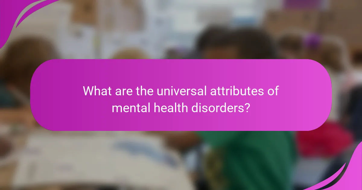 What are the universal attributes of mental health disorders?