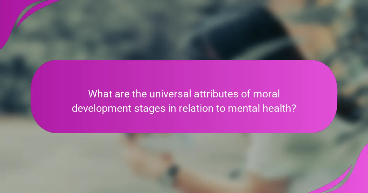 What are the universal attributes of moral development stages in relation to mental health?