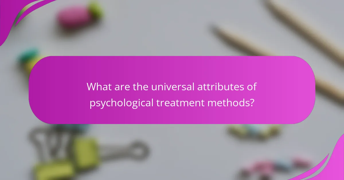 What are the universal attributes of psychological treatment methods?