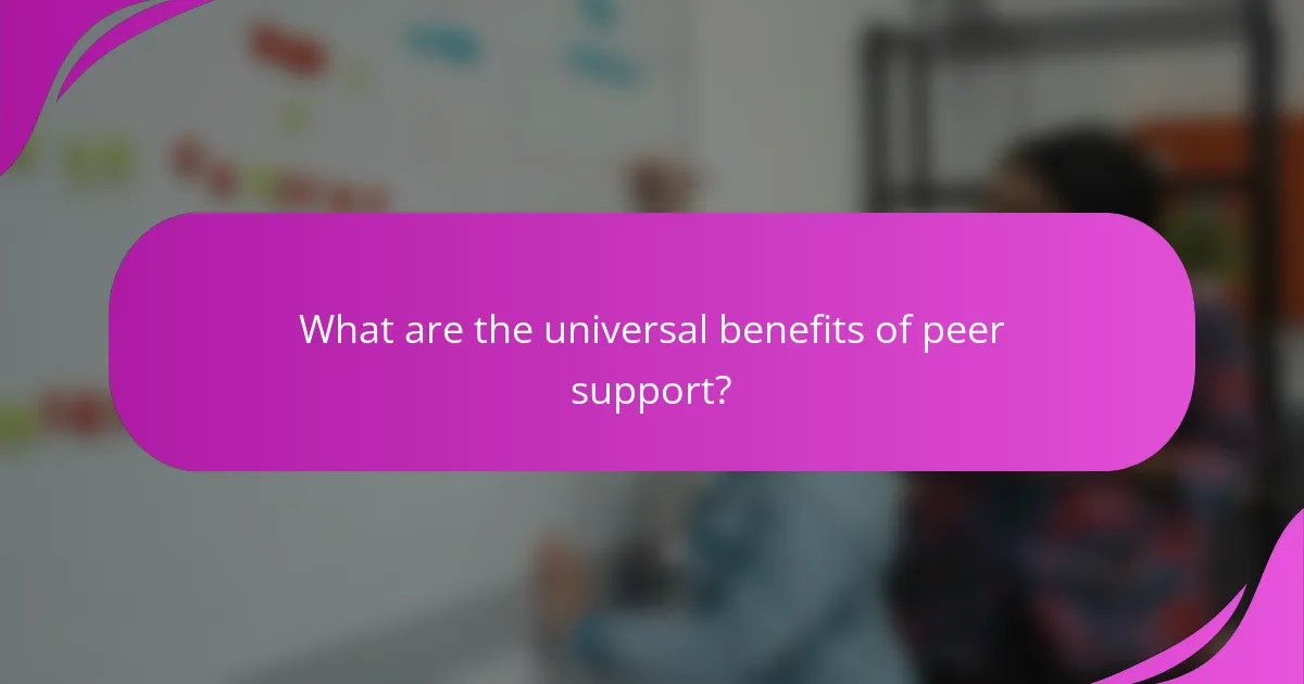 What are the universal benefits of peer support?