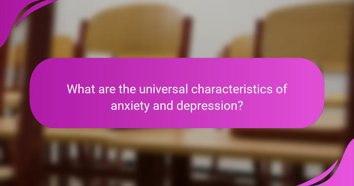 What are the universal characteristics of anxiety and depression?