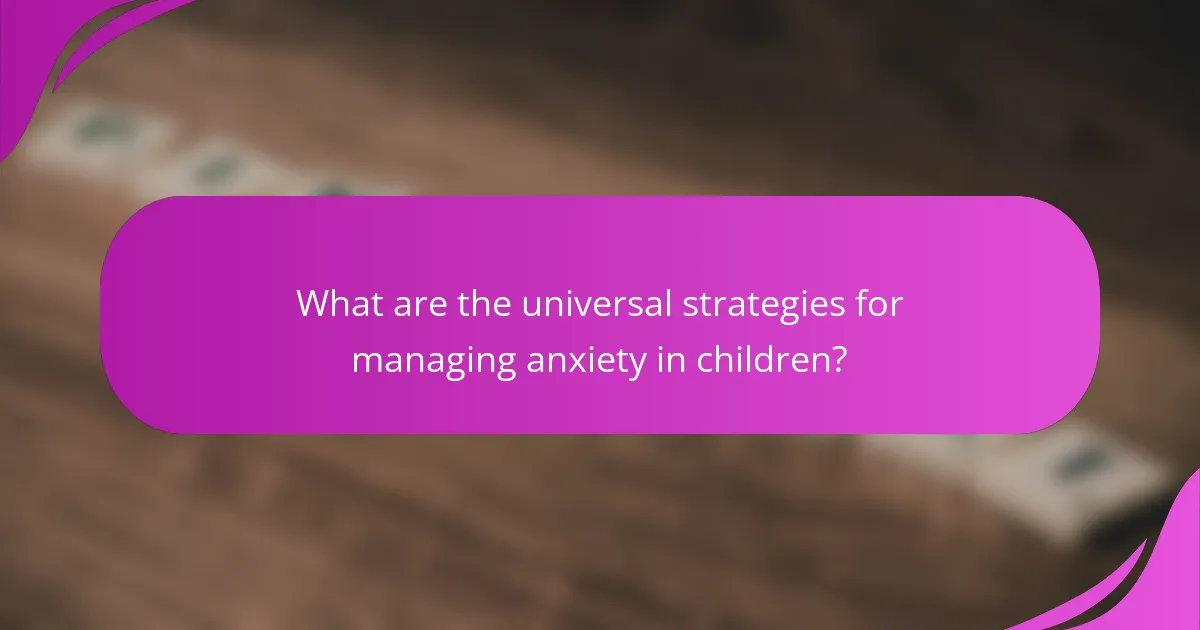 What are the universal strategies for managing anxiety in children?