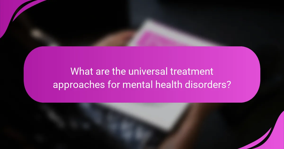 What are the universal treatment approaches for mental health disorders?