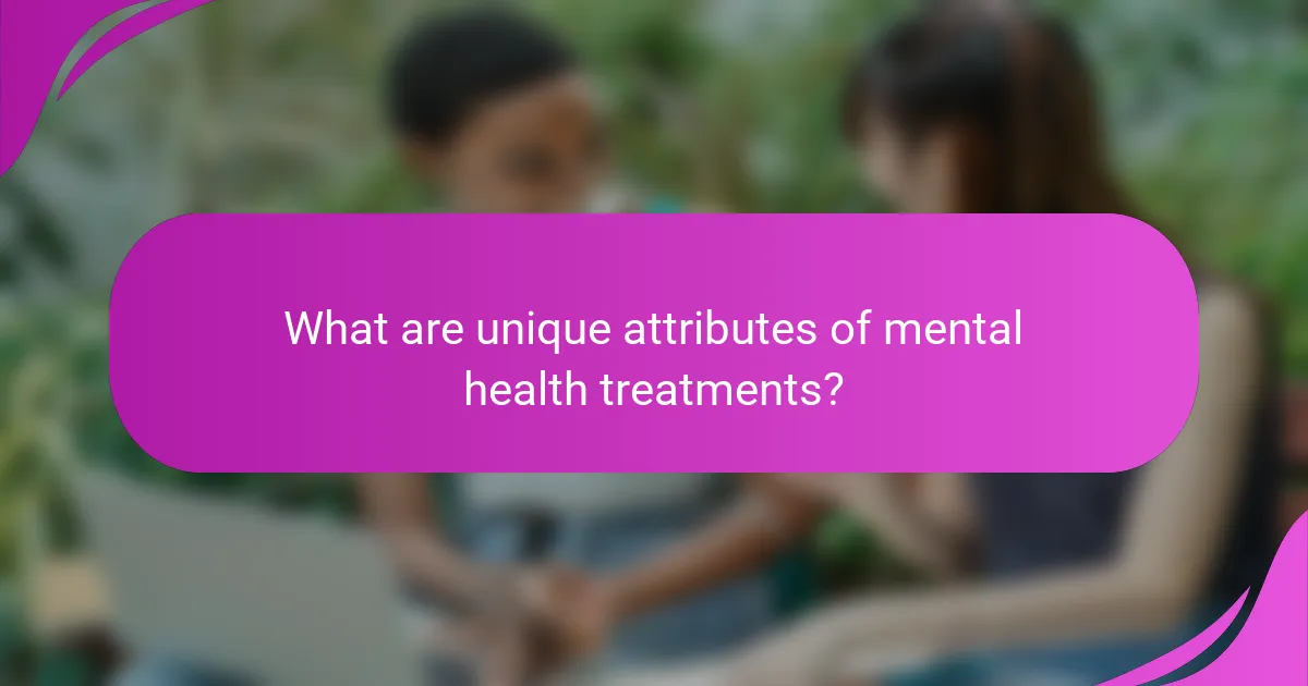 What are unique attributes of mental health treatments?