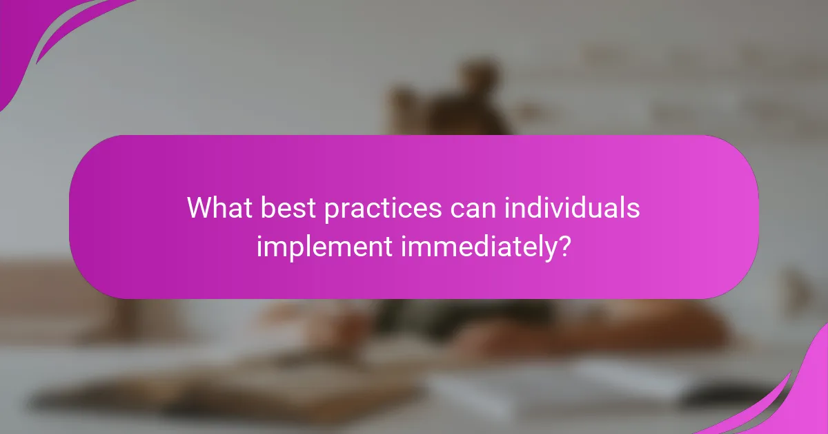 What best practices can individuals implement immediately?