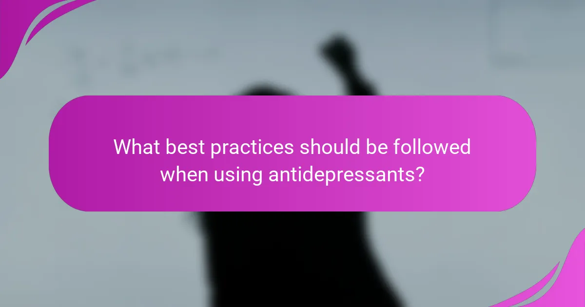 What best practices should be followed when using antidepressants?