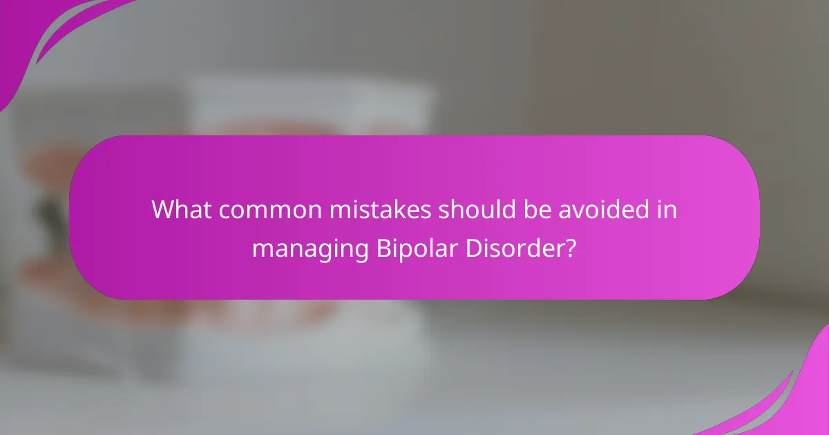 What common mistakes should be avoided in managing Bipolar Disorder?
