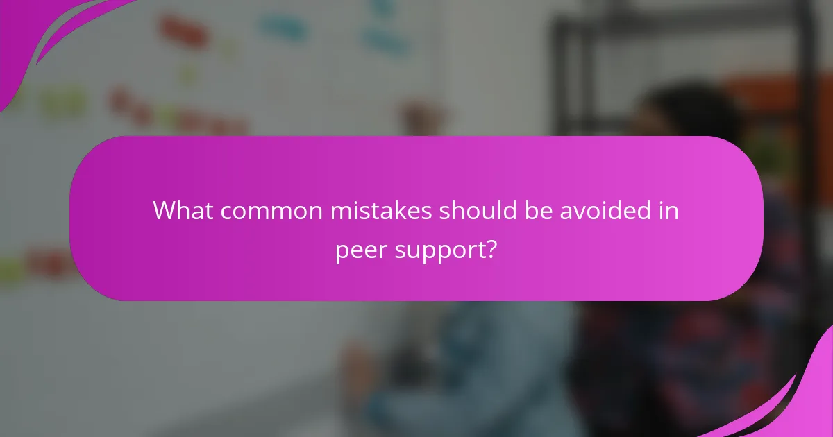 What common mistakes should be avoided in peer support?