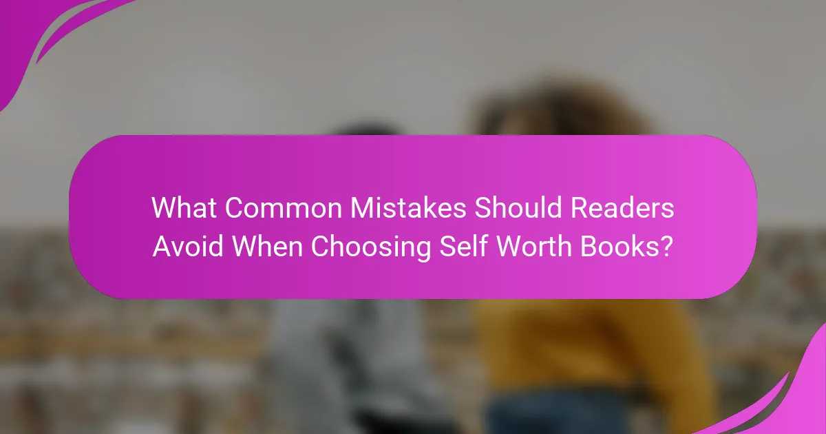 What Common Mistakes Should Readers Avoid When Choosing Self Worth Books?
