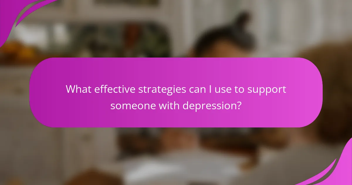 What effective strategies can I use to support someone with depression?